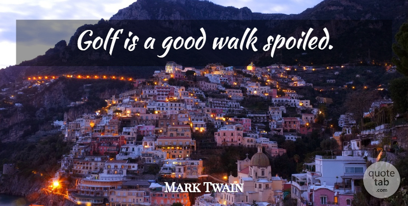 Mark Twain Quote About Funny, Sarcastic, Sports: Golf Is A Good Walk...