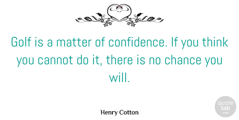 Henry Cotton Quote About Cannot, Chance, Matter: Golf Is A Matter Of...