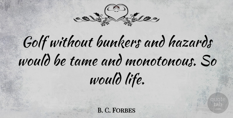 B. C. Forbes Quote About Life, Golf, Hazards: Golf Without Bunkers And Hazards...