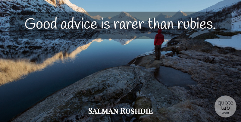 Salman Rushdie Quote About Advice, Rubies, Good Advice: Good Advice Is Rarer Than...