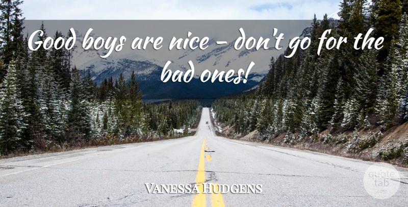 Vanessa Hudgens Quote About Nice, Boys, Good Boy: Good Boys Are Nice Dont...