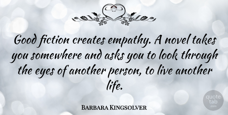 Barbara Kingsolver Quote About Eye, Empathy, Fiction: Good Fiction Creates Empathy A...
