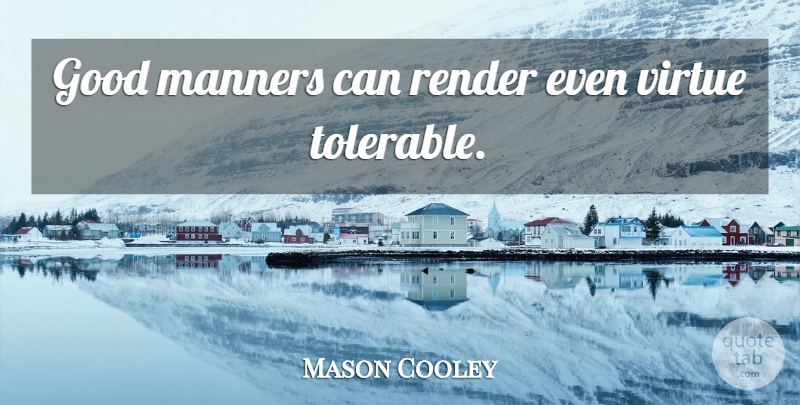 Mason Cooley Quote About Good Man, Virtue, Manners: Good Manners Can Render Even...