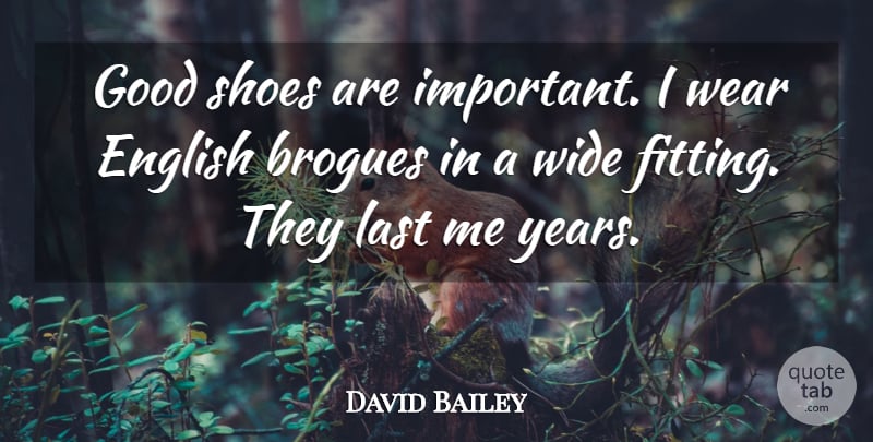 David Bailey Quote About English, Good, Wear, Wide: Good Shoes Are Important I...