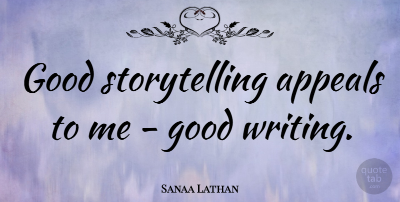 Sanaa Lathan Quote About Writing, Storytelling, Appeals: Good Storytelling Appeals To Me...