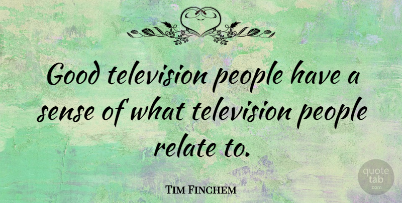 Tim Finchem Quote About People, Television, Relate: Good Television People Have A...