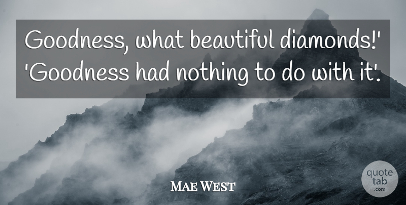 Mae West Quote About Funny, Beautiful, Goodness: Goodness What Beautiful Diamonds Goodness...