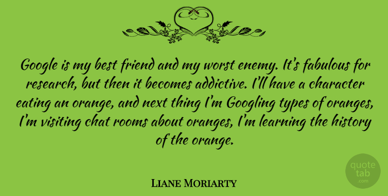 Liane Moriarty Quote About Character, Orange, Worst Enemy: Google Is My Best Friend...