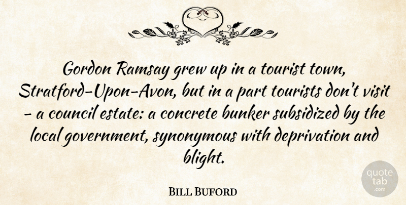 Bill Buford Quote About Bunker, Concrete, Council, Gordon, Government: Gordon Ramsay Grew Up In...