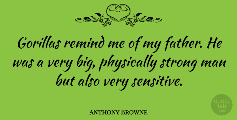 Anthony Browne Quote About Man, Physically: Gorillas Remind Me Of My...