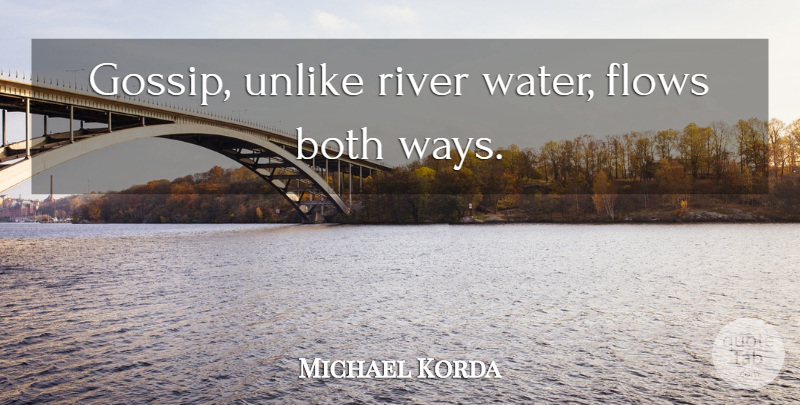 Michael Korda Quote About Rivers, Gossip, Water: Gossip Unlike River Water Flows...
