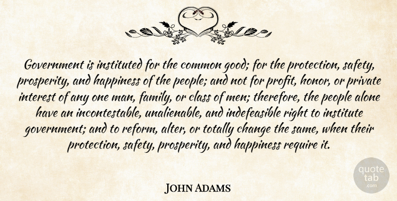John Adams Quote About Men, Class, Safety: Government Is Instituted For The...