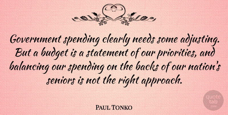Paul Tonko Quote About Backs, Balancing, Clearly, Government, Needs: Government Spending Clearly Needs Some...