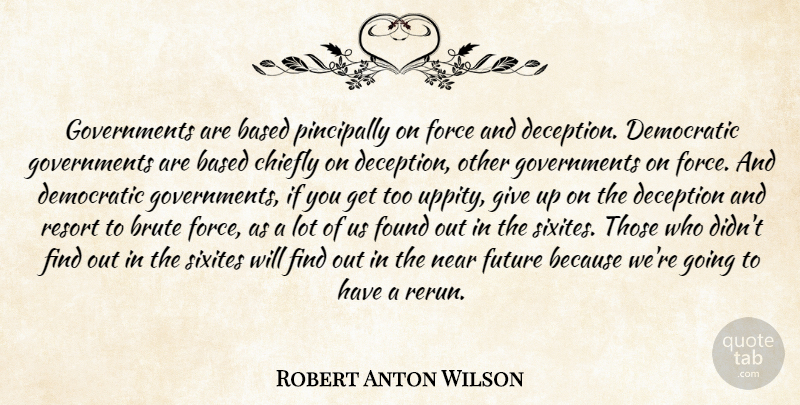 Robert Anton Wilson Quote About Giving Up, Government, Deception: Governments Are Based Pincipally On...