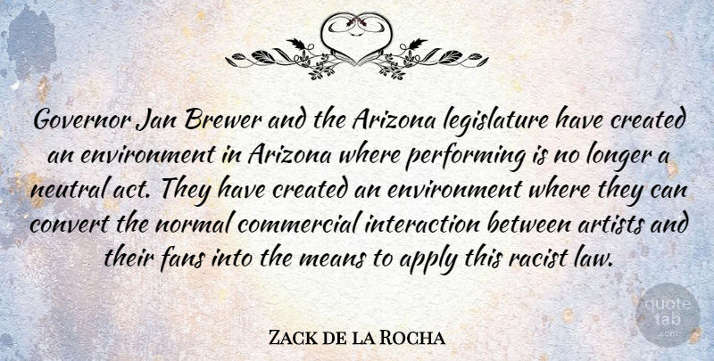 Zack de la Rocha Quote About Apply, Arizona, Commercial, Convert, Created: Governor Jan Brewer And The...