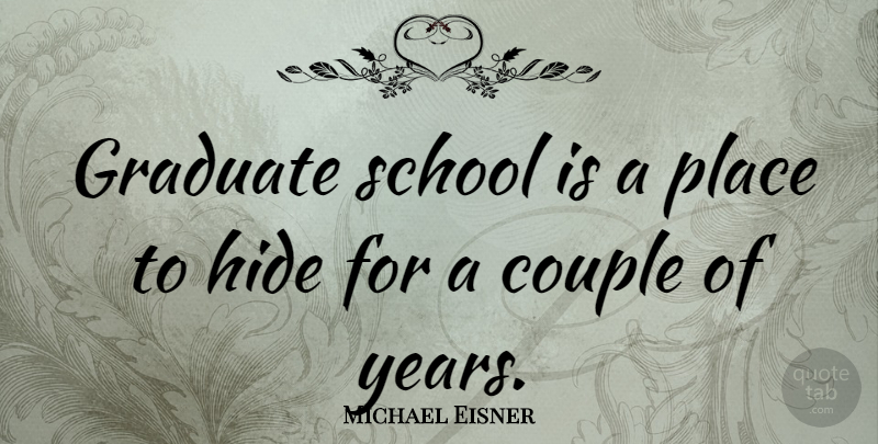 Michael Eisner Quote About Couple, School, Years: Graduate School Is A Place...