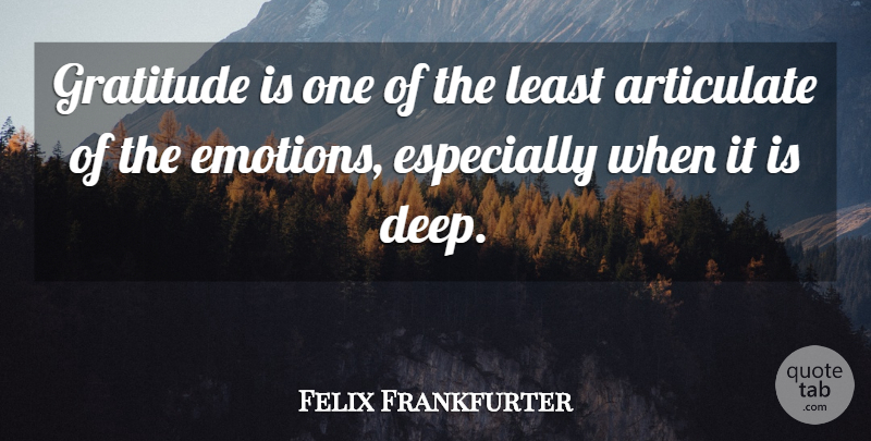 Felix Frankfurter Quote About Thank You, Gratitude, Adequacy: Gratitude Is One Of The...