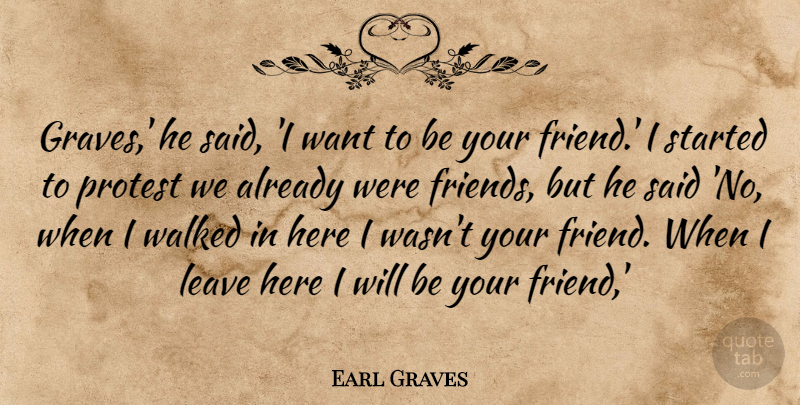 Earl Graves Quote About Leave, Protest, Walked: Graves He Said I Want...