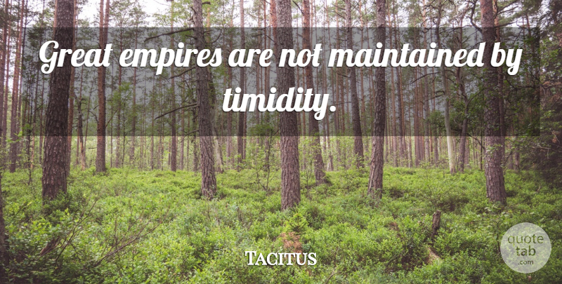 Tacitus Quote About Rome, Empires, Great Empires: Great Empires Are Not Maintained...