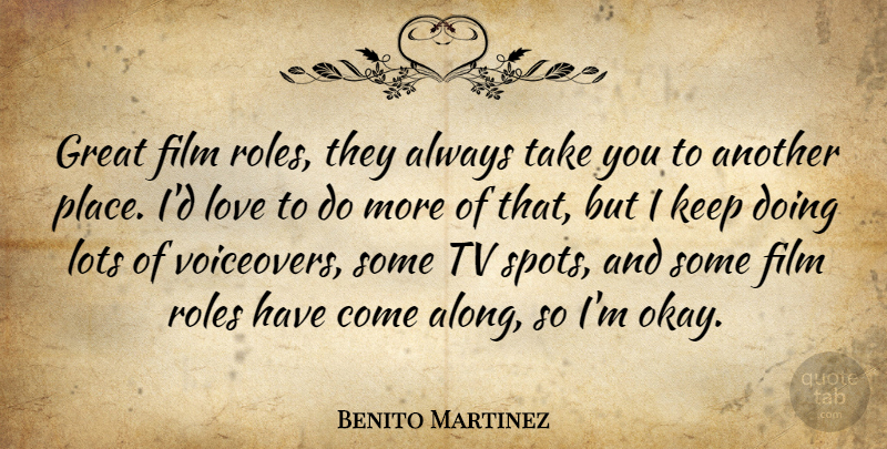 Benito Martinez Quote About Great, Lots, Love, Roles, Tv: Great Film Roles They Always...