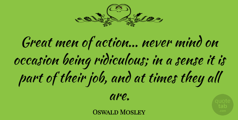 Oswald Mosley Quote About Jobs, Men, Mind: Great Men Of Action Never...