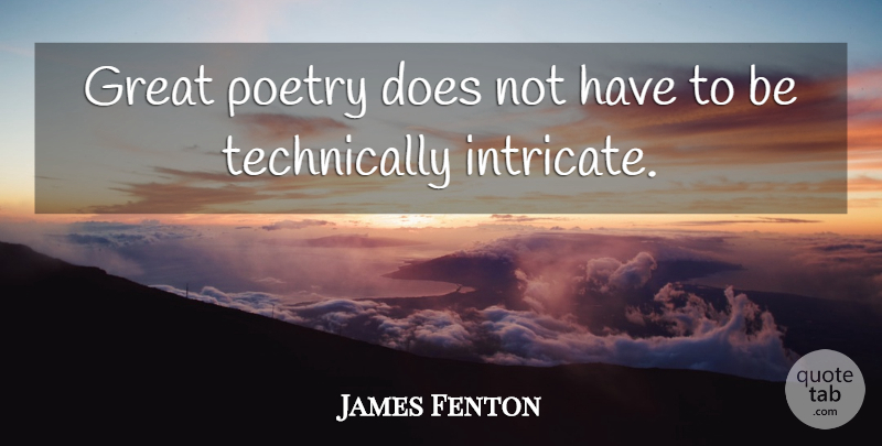 James Fenton Quote About Doe, Great Poetry, Intricate: Great Poetry Does Not Have...