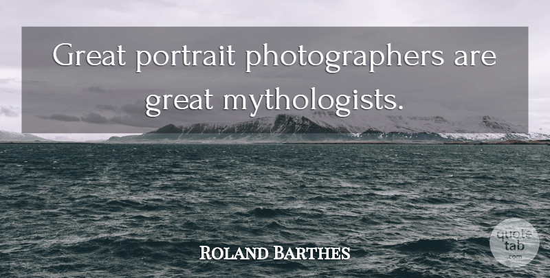 Roland Barthes Quote About Portraits, Photographer: Great Portrait Photographers Are Great...