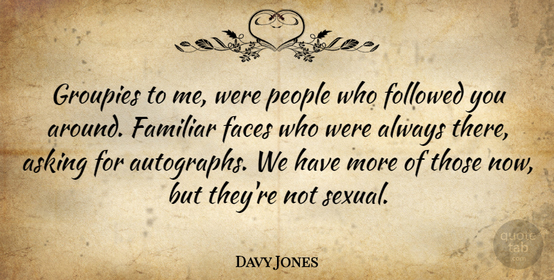 Davy Jones Quote About Familiar, Followed, Groupies, People: Groupies To Me Were People...