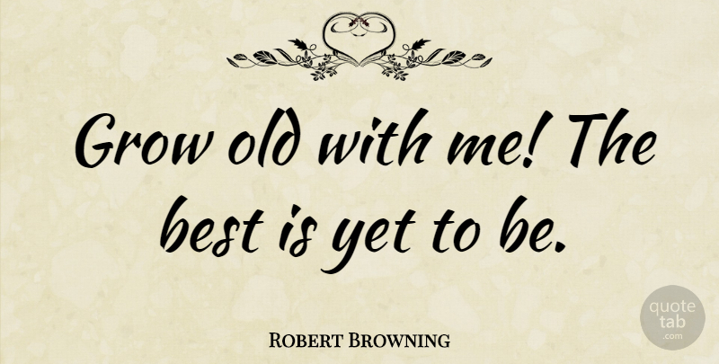 Robert Browning Quote About Love, Anniversary, Valentines Day: Grow Old With Me The...