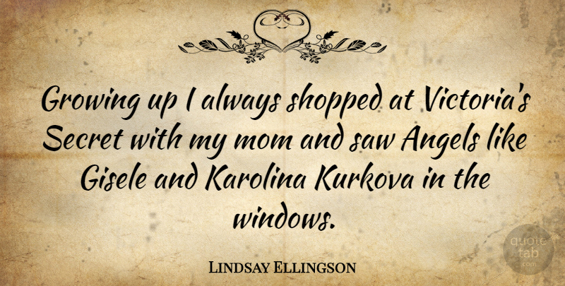 Lindsay Ellingson Quote About Mom, Growing Up, Angel: Growing Up I Always Shopped...