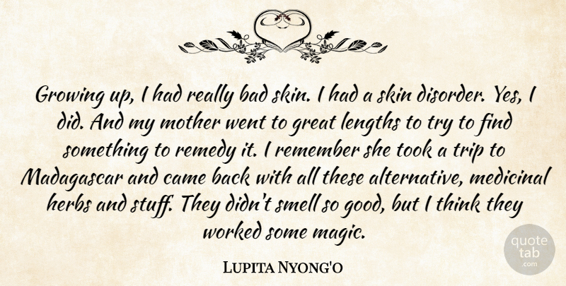 Lupita Nyong'o Quote About Bad, Came, Good, Great, Growing: Growing Up I Had Really...