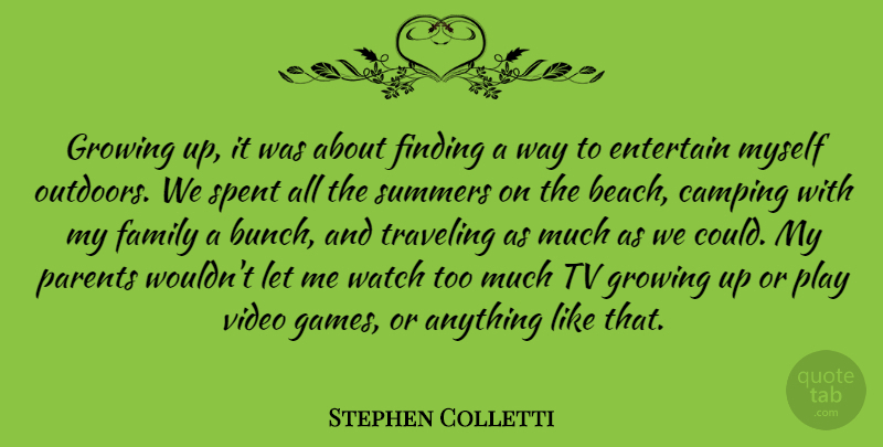 Stephen Colletti Quote About Camping, Entertain, Family, Finding, Growing: Growing Up It Was About...