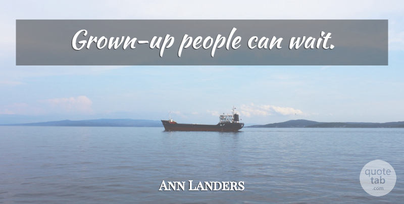 Ann Landers Quote About Maturity, People, Waiting: Grown Up People Can Wait...