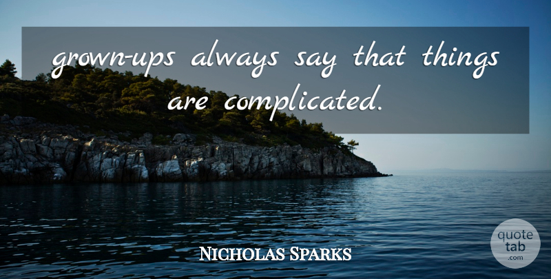 Nicholas Sparks Quote About Complicated: Grown Ups Always Say That...