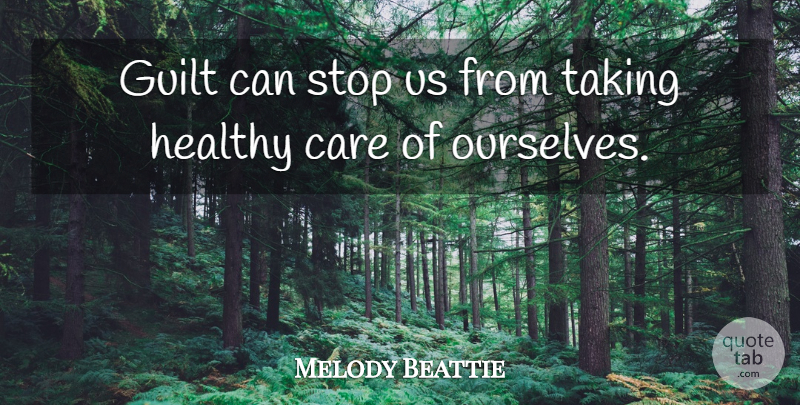 Melody Beattie Quote About Stop, Taking: Guilt Can Stop Us From...