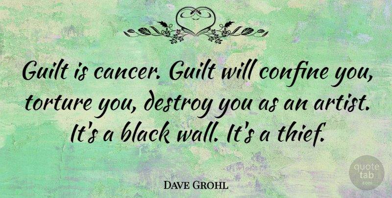 Dave Grohl Quote About Wall, Cancer, Artist: Guilt Is Cancer Guilt Will...