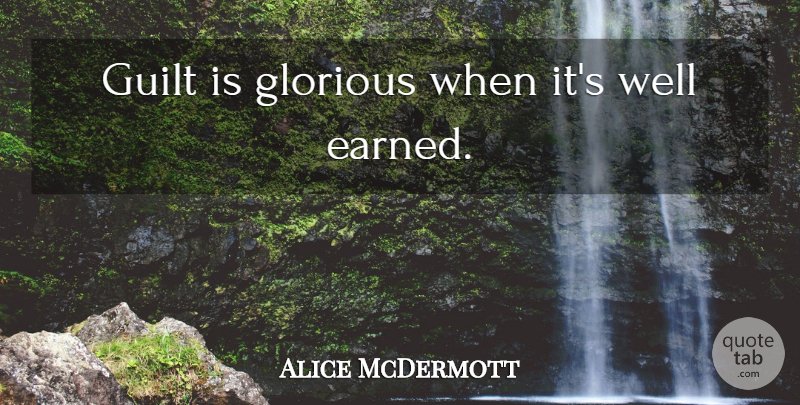 Alice McDermott Quote About Guilt, Wells, Glorious: Guilt Is Glorious When Its...