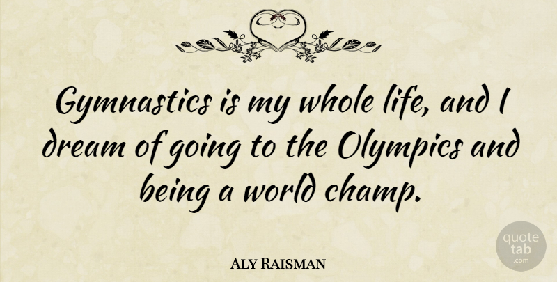 Aly Raisman Quote About Dream, Gymnastics, Olympics: Gymnastics Is My Whole Life...