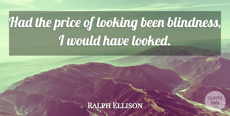 Ralph Ellison Quote About Vision, Eyes Looking, Eyes And Beauty: Had The Price Of Looking...