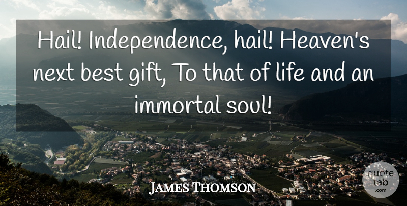 James Thomson Quote About Best, Immortal, Life, Next: Hail Independence Hail Heavens Next...
