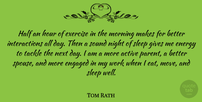 Tom Rath Quote About Active, Energy, Engaged, Exercise, Gives: Half An Hour Of Exercise...