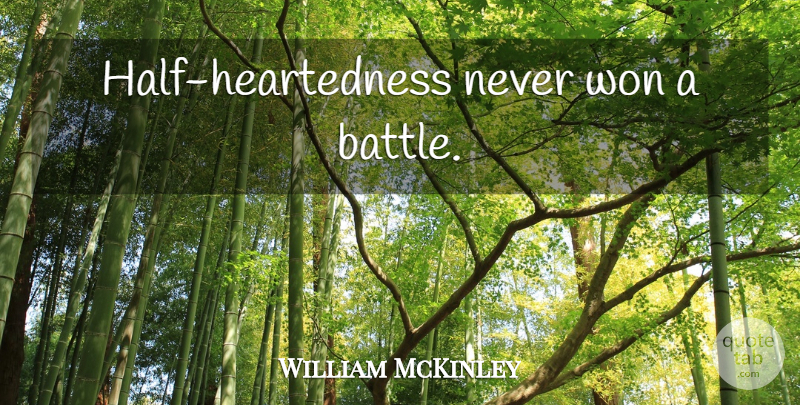 William McKinley Quote About Leadership, Battle, Half: Half Heartedness Never Won A...