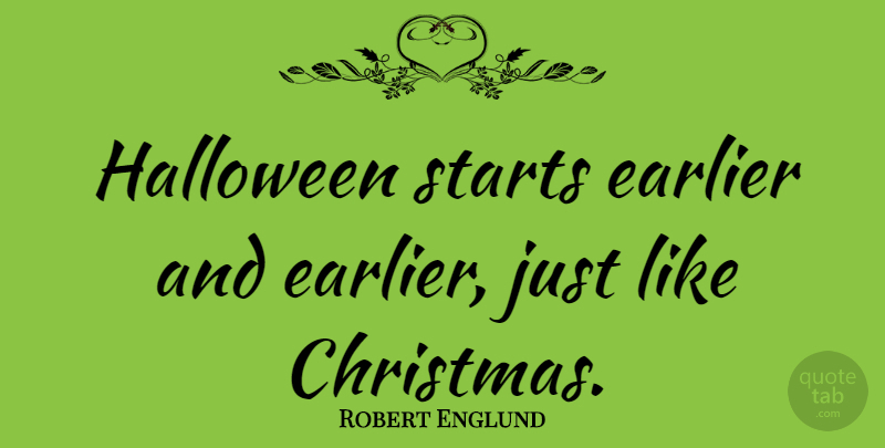 Robert Englund Quote About Christmas, Earlier: Halloween Starts Earlier And Earlier...