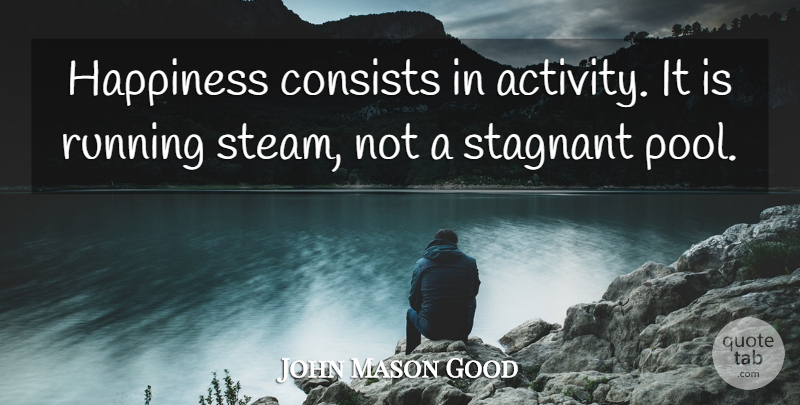 John Mason Good Quote About Consists, Happiness, Running: Happiness Consists In Activity It...