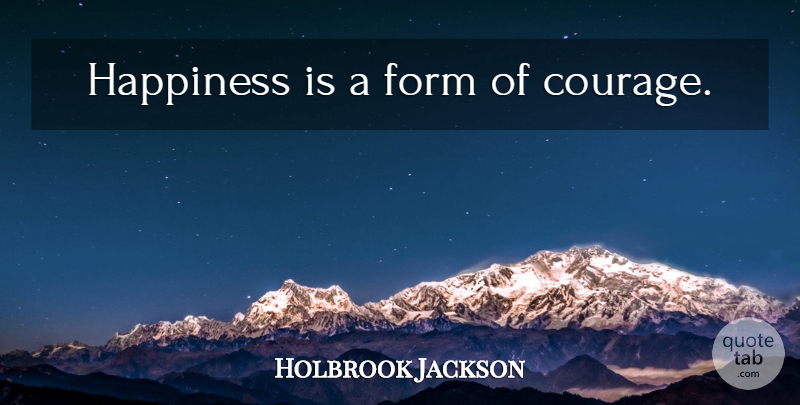 Holbrook Jackson Quote About Happy, Form: Happiness Is A Form Of...