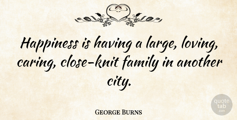 George Burns Quote About Love, Inspirational, Funny: Happiness Is Having A Large...