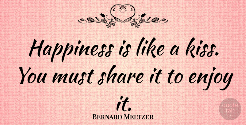 Bernard Meltzer Quote About Happiness, Happy, Kissing: Happiness Is Like A Kiss...