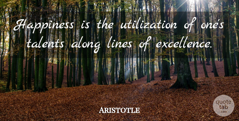 Aristotle Quote About Excellence, Lines, Talent: Happiness Is The Utilization Of...