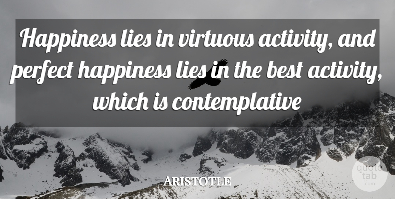 Aristotle Quote About Lying, Philosophical, Perfect: Happiness Lies In Virtuous Activity...