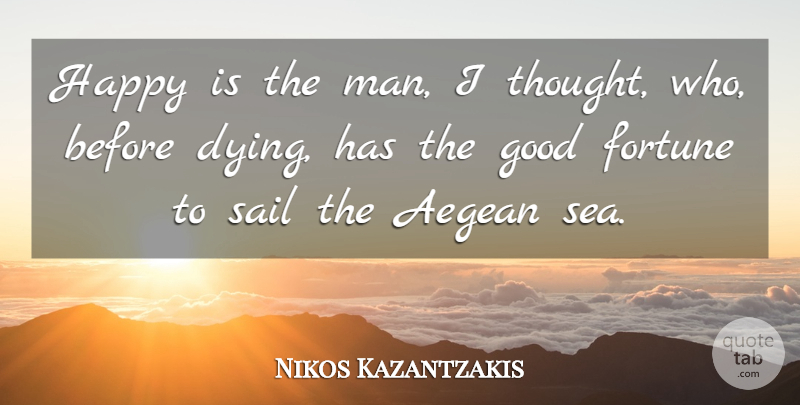 Nikos Kazantzakis Quote About Men, Sea, Dying: Happy Is The Man I...